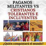 Paganos militantes vs Cristianos tolerantes e incluyentes. ¿Quiénes están conquistando el mundo?