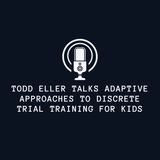 Todd Eller Talks Adaptive Approaches to Discrete Trial Training for Kids