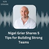 Nigel Grier Shares 5 Tips for Building Strong Teams