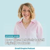 EP 490 | How I Use Debriefs to Sell Digital Products