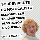 sobrevivente do Holocausto responde se é possível tirar algo de bom da guerra | Cecília Gewertz