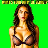 What’s your dirty lil secret?