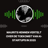 Maurits Hennen vertelt over de toekomst van AI-startups in 2025