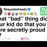 [FULL STORY] What _bad_ thing did your kid do that you were secretly proud of