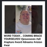 WORD TODAY... COMING BRACE YOURSELVES! #jesussaves #all #rapture #word #dreams #vision #war