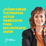 EPISODIO 120_¿Cómo crear tus propios actos simbólicos para encontrar el amor?