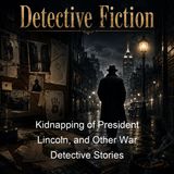 Kidnapping of President Lincoln and Other War Detective Stories - Joel Chandler Harris