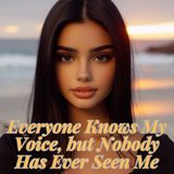 Everyone Knows My Voice, but Nobody Has Ever Seen Me