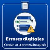 Errores digitales. Confiar en la primera búsqueda