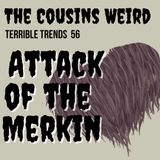 Terrible Trends 56: Attack of the Merkin!