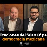 La Mesa de Opinión | Implicaciones del ‘Plan B’ para la democracia mexicana