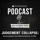 EPISODE 6: JUDGEMENT COLLAPSE - HOW ORGANIZATIONS TRAIN INTELLIGENT PEOPLE NOT TO THINK!