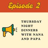 Episode 2 Thursday Night Dinners with Nana and Papa