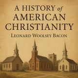 A History of American Christianity — Leonard W. Bacon Part 1