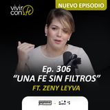306. Una fe sin filtros - Ft. Zeny Leyva