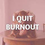 I Quit Burnout