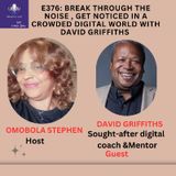 E376:BREAK THROUGH THE NOISE: Get Noticed In A Crowded Digital World With David Griffiths