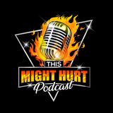 This Might Hurt Podcast : "LIVE EVENT" : "Oh, What A Night!!" (Recorded On 1-5-23)