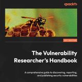 The Vulnerability Researcher's Handbook: A comprehensive guide to discovering, reporting, and publishing security vulnerabilities