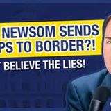 CA Deploys Troops at the Border?! Nope, Newsom is Lying Again