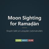 Moon Sighting for Ramaḍān – Shaykh Ṣāliḥ al-Luḥaydān (raḥimahullāh)