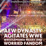 AEW Dynasty Agitates WWE WrestleMania Weary and Worried Fandom (ep.918)