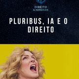 #4. Pluribus, IA e o Direito: : uma metáfora de grandes problemas jurídicos da atualidade