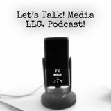 Episode 11 - Let’s Talk! Media LLC. Podcast