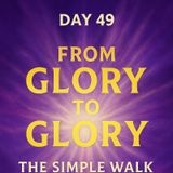 Day 49 – From Glory to Glory