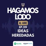 EP119- Ideas heredadas