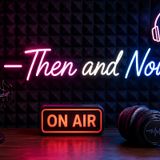 Podcast – Then and Now