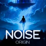 Noise Origin - Chapter Ten (Final)