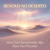 O Sussurro Divino no Silêncio do Deserto: Quando Deus Fala ao Coração Cansado
