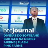 Dívidas do SoftBank, IMC e Rede Duque, Airbnb, Flash e Pink Farms | BTC Journal 24/11/22