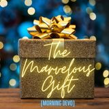 The Marvelous Gift [Morning Devo]