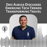 Eric Albuja Discusses Emerging Tech Trends Transforming Travel