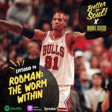 Better Go Soul S1E14: NBA FOCUS - Dennis Rodman: The Worm Within