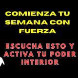 Comienza tu Semana con Fuerza | Escucha Esto y Activa tu Poder Interiormp3