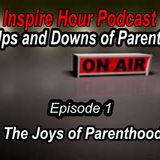 Part 1: The Joys of Parenthood  - The Ups and Downs of Parenthood  3 Part Series -Inspire Hour Podcast
