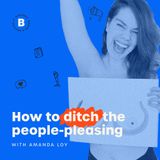 How to ditch the people-pleasing with Amanda Loy