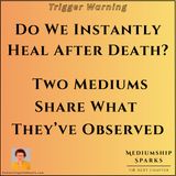 Do We Instantly Heal After Death - Two Mediums Share What They’ve Observed