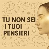I pensieri e il lavoro su di sè. NON sei i tuoi pensieri!!!