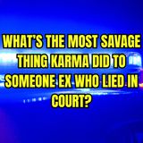 What’s the Most SAVAGE Thing KARMA Did to Someone EX Who LIED in Court?