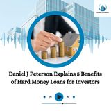 Daniel J Peterson Explains 5 Benefits of Hard Money Loans for Investors