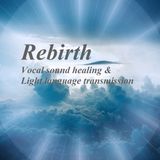 Rebirth_Vocal sound healing & light language transmission