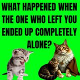 What Happened When The ONE Who LEFT You ENDED Up COMPLETELY ALONE?