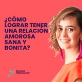 EPISODIO 146_¿Cómo lograr tener una relación amorosa sana y bonita?