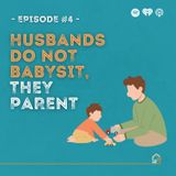 4: Husbands Do Not Babysit, They Parent