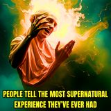 People Tell The Most Supernatural Experience They’ve Ever Had