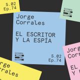 74. Jorge Corrales | El escritor y la espía